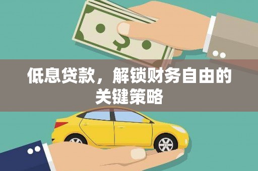 惠农低息贷款，解锁财务自由的关键策略
