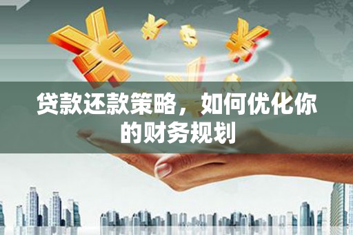惠农贷款还款策略，如何优化你的财务规划