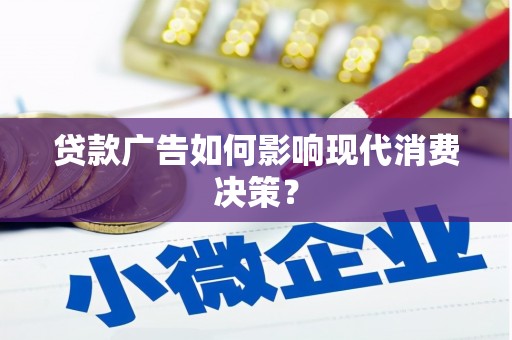 惠农贷款广告如何影响现代消费决策？