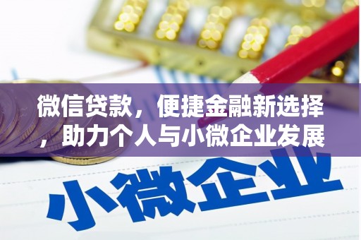 惠农微信贷款，便捷金融新选择，助力个人与小微企业发展