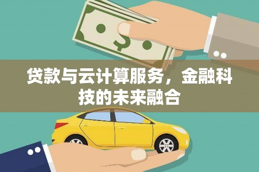 惠农贷款与云计算服务，金融科技的未来融合