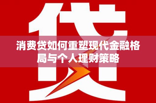 惠农消费贷如何重塑现代金融格局与个人理财策略