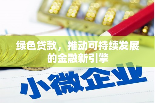 惠农绿色贷款，推动可持续发展的金融新引擎