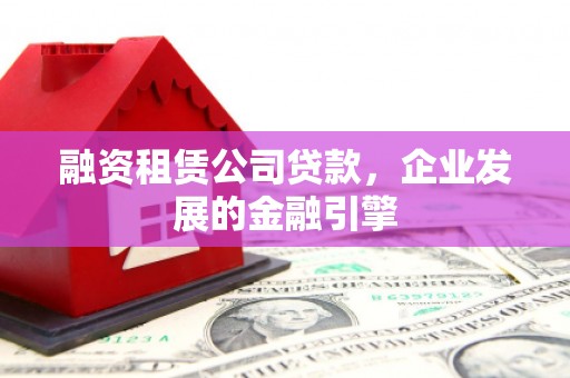 惠农融资租赁公司贷款，企业发展的金融引擎